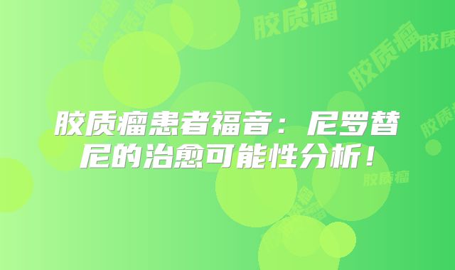 胶质瘤患者福音：尼罗替尼的治愈可能性分析！