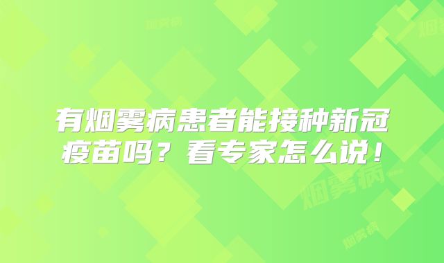 有烟雾病患者能接种新冠疫苗吗？看专家怎么说！