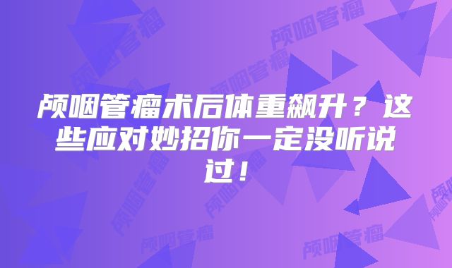 颅咽管瘤术后体重飙升？这些应对妙招你一定没听说过！