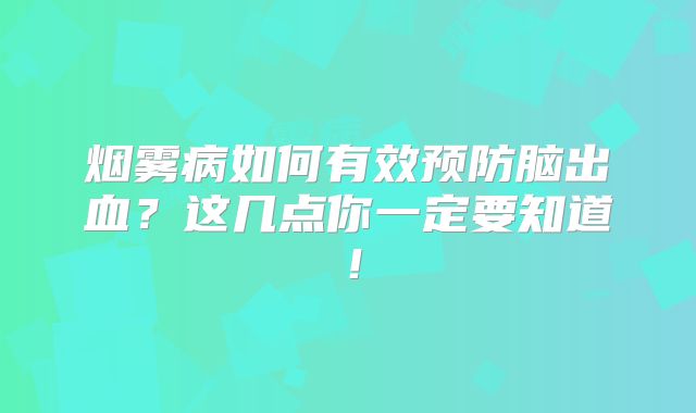 烟雾病如何有效预防脑出血？这几点你一定要知道！
