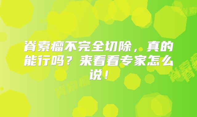 脊索瘤不完全切除，真的能行吗？来看看专家怎么说！