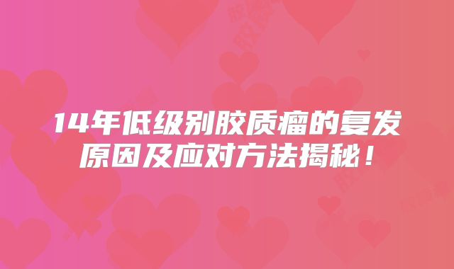 14年低级别胶质瘤的复发原因及应对方法揭秘！