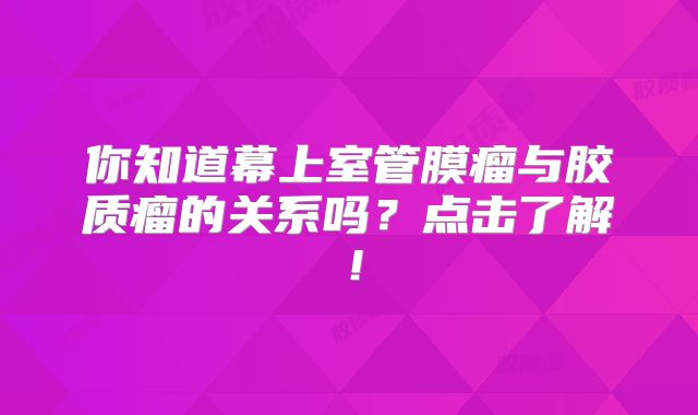 你知道幕上室管膜瘤与胶质瘤的关系吗？点击了解！