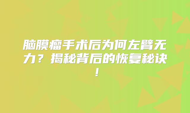 脑膜瘤手术后为何左臂无力？揭秘背后的恢复秘诀！