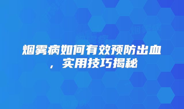烟雾病如何有效预防出血，实用技巧揭秘