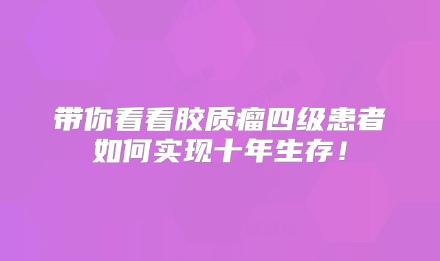 带你看看胶质瘤四级患者如何实现十年生存！