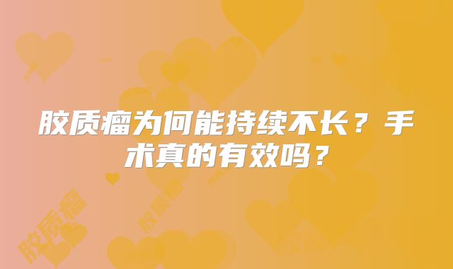胶质瘤为何能持续不长？手术真的有效吗？