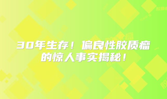 30年生存！偏良性胶质瘤的惊人事实揭秘！