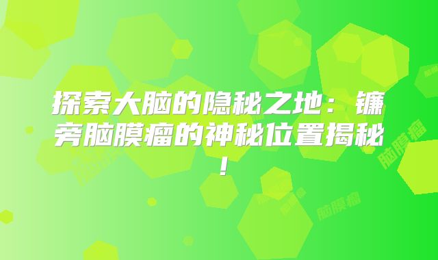 探索大脑的隐秘之地：镰旁脑膜瘤的神秘位置揭秘！