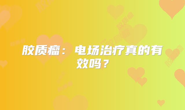 胶质瘤：电场治疗真的有效吗？