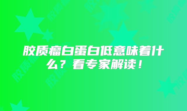胶质瘤白蛋白低意味着什么？看专家解读！