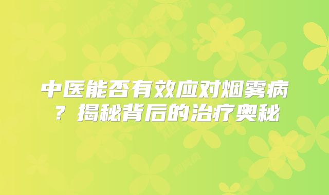 中医能否有效应对烟雾病？揭秘背后的治疗奥秘