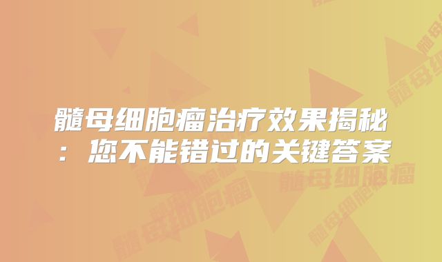 髓母细胞瘤治疗效果揭秘：您不能错过的关键答案