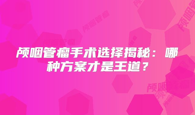 颅咽管瘤手术选择揭秘：哪种方案才是王道？