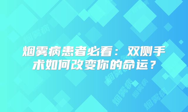 烟雾病患者必看：双侧手术如何改变你的命运？