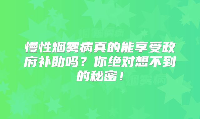 慢性烟雾病真的能享受政府补助吗？你绝对想不到的秘密！