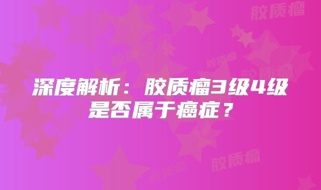 深度解析：胶质瘤3级4级是否属于癌症？