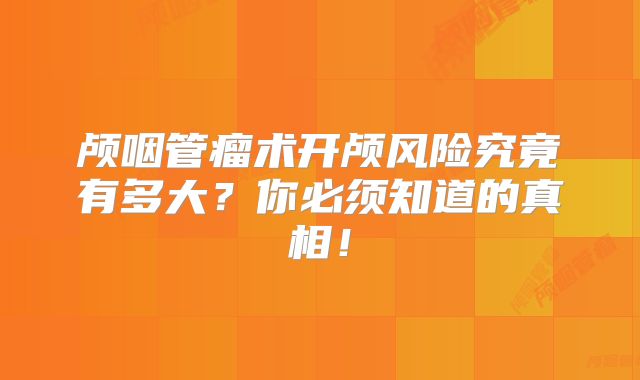 颅咽管瘤术开颅风险究竟有多大？你必须知道的真相！