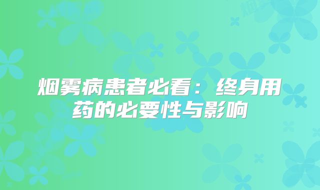 烟雾病患者必看：终身用药的必要性与影响