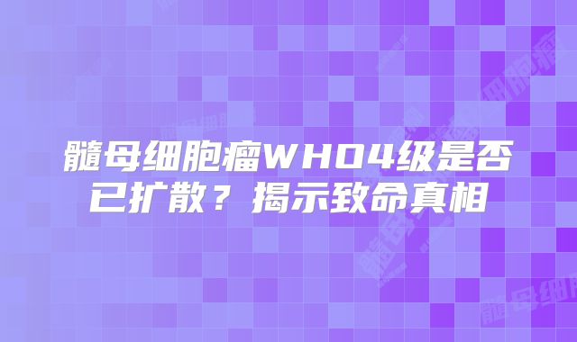 髓母细胞瘤WHO4级是否已扩散？揭示致命真相