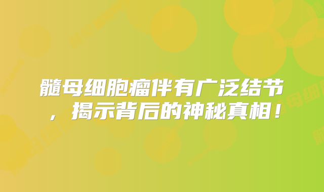 髓母细胞瘤伴有广泛结节，揭示背后的神秘真相！