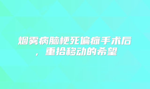 烟雾病脑梗死偏瘫手术后，重拾移动的希望