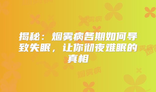 揭秘：烟雾病各期如何导致失眠，让你彻夜难眠的真相