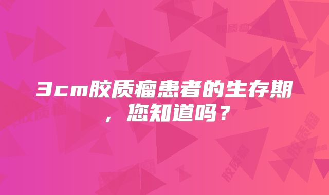 3cm胶质瘤患者的生存期，您知道吗？