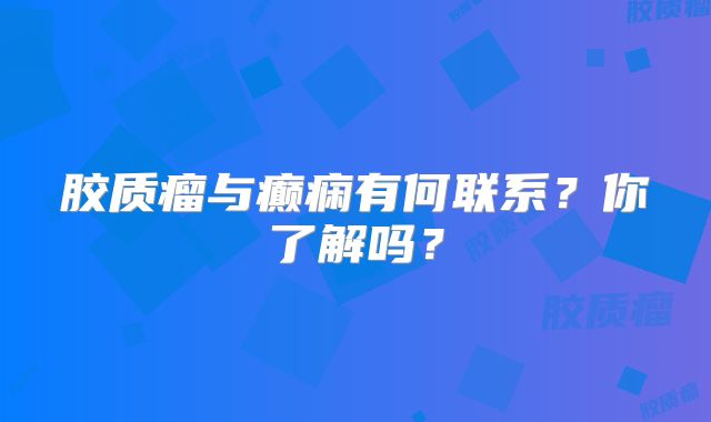 胶质瘤与癫痫有何联系？你了解吗？