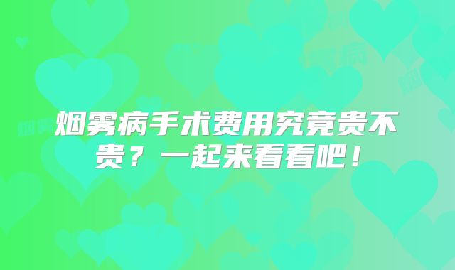 烟雾病手术费用究竟贵不贵？一起来看看吧！