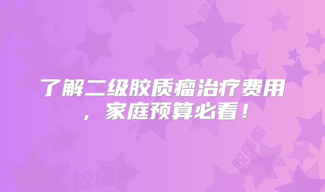了解二级胶质瘤治疗费用，家庭预算必看！