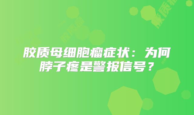 胶质母细胞瘤症状：为何脖子疼是警报信号？