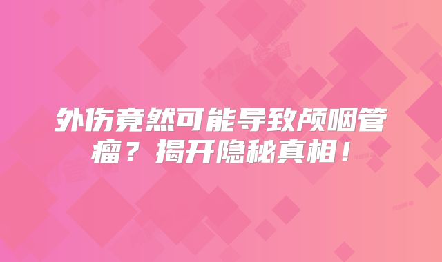 外伤竟然可能导致颅咽管瘤？揭开隐秘真相！