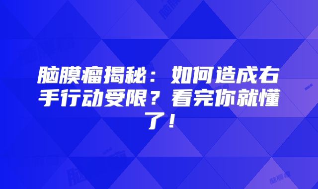 脑膜瘤揭秘：如何造成右手行动受限？看完你就懂了！