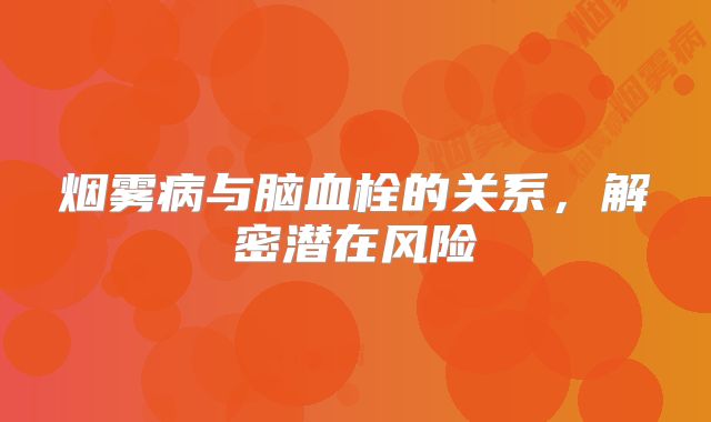 烟雾病与脑血栓的关系，解密潜在风险