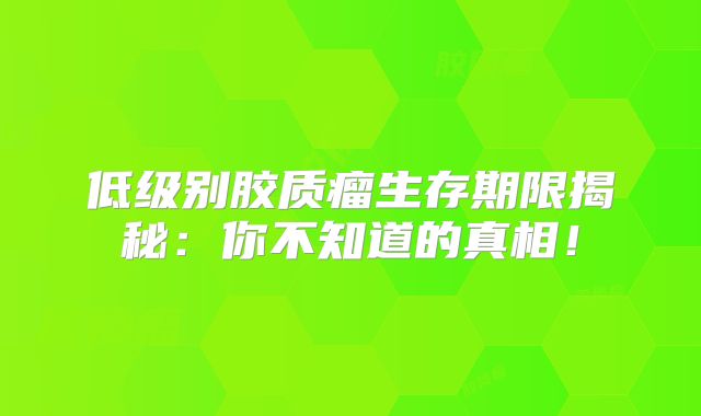 低级别胶质瘤生存期限揭秘：你不知道的真相！