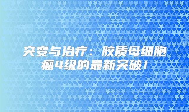 突变与治疗：胶质母细胞瘤4级的最新突破！