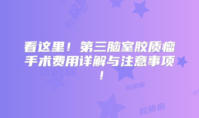 看这里！第三脑室胶质瘤手术费用详解与注意事项！
