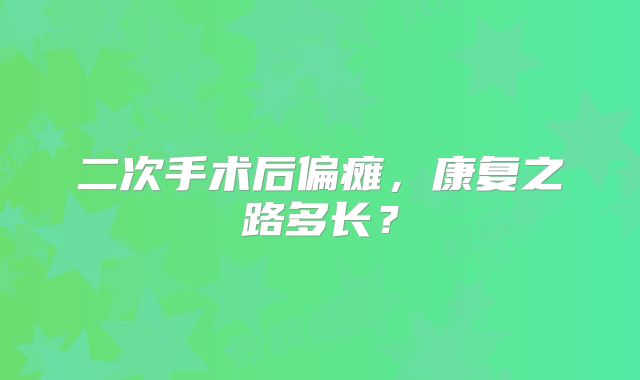 二次手术后偏瘫，康复之路多长？