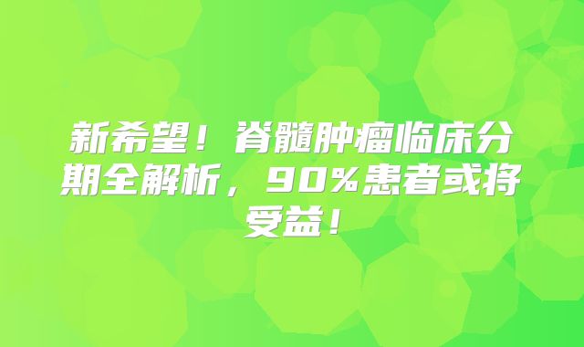新希望！脊髓肿瘤临床分期全解析，90%患者或将受益！