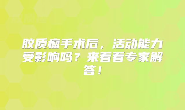 胶质瘤手术后，活动能力受影响吗？来看看专家解答！