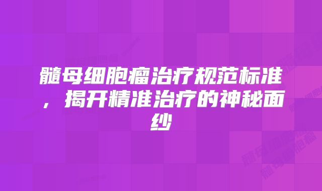 髓母细胞瘤治疗规范标准，揭开精准治疗的神秘面纱