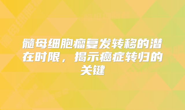 髓母细胞瘤复发转移的潜在时限，揭示癌症转归的关键