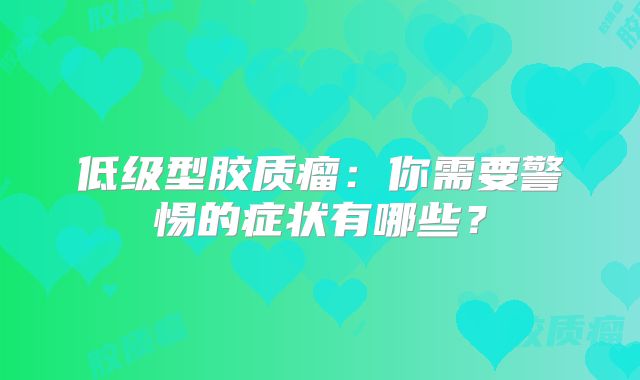 低级型胶质瘤：你需要警惕的症状有哪些？