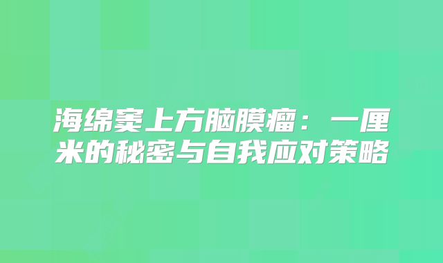 海绵窦上方脑膜瘤：一厘米的秘密与自我应对策略