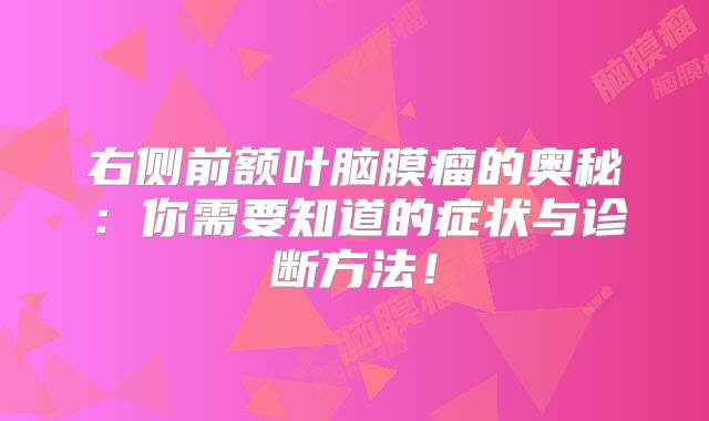 右侧前额叶脑膜瘤的奥秘：你需要知道的症状与诊断方法！