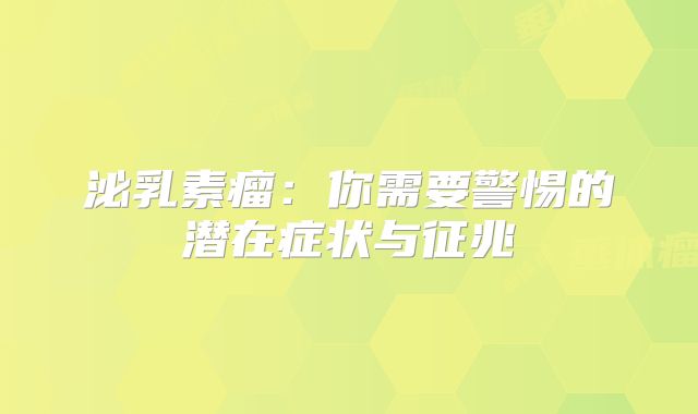 泌乳素瘤：你需要警惕的潜在症状与征兆