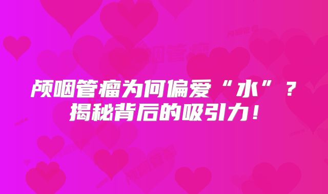颅咽管瘤为何偏爱“水”？揭秘背后的吸引力！