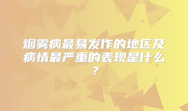 烟雾病最易发作的地区及病情最严重的表现是什么？