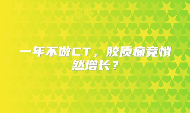一年不做CT，胶质瘤竟悄然增长？